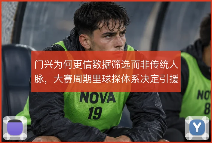 门兴为何更信数据筛选而非传统人脉，大赛周期里球探体系决定引援效率