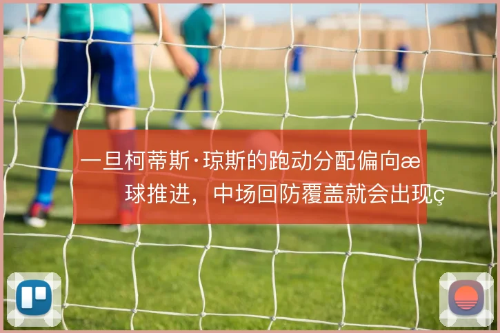 一旦柯蒂斯·琼斯的跑动分配偏向持球推进,中场回防覆盖就会出现空档
