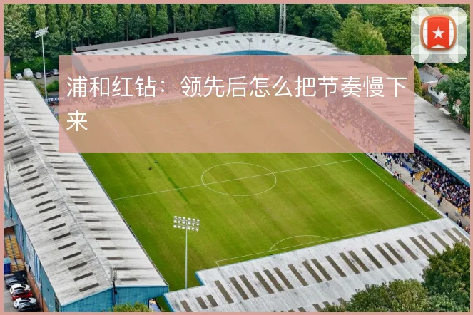 浦和红钻:领先后怎么把节奏慢下来