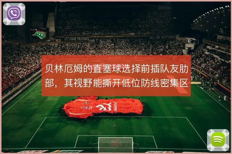 贝林厄姆的直塞球选择前插队友肋部,其视野能撕开低位防线密集区