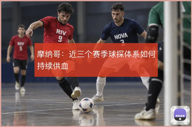 摩纳哥:近三个赛季球探体系如何持续供血