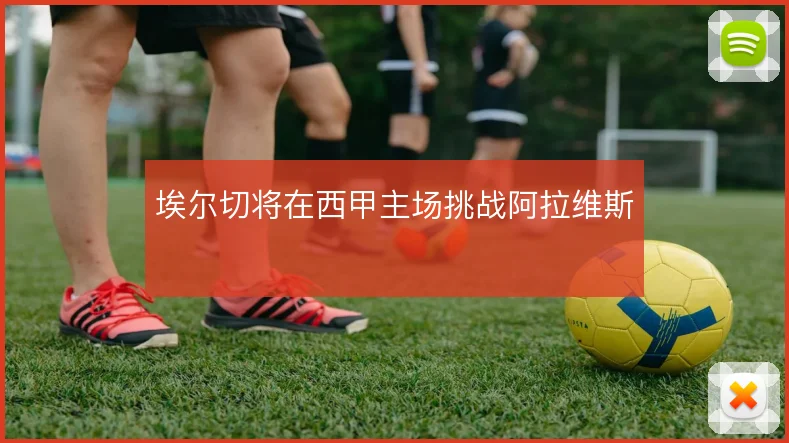 埃尔切将在西甲主场挑战阿拉维斯