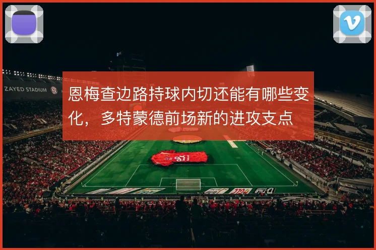 恩梅查边路持球内切还能有哪些变化，多特蒙德前场新的进攻支点