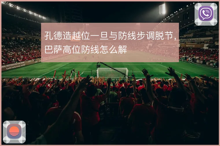 孔德造越位一旦与防线步调脱节,巴萨高位防线怎么解